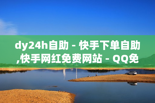 dy24h自助 - 快手下单自助,快手网红免费网站 - QQ免费SVIP