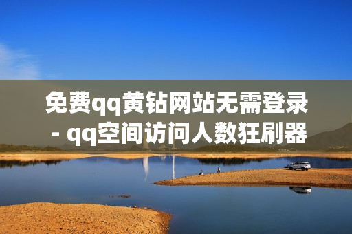 免费qq黄钻网站无需登录 - qq空间访问人数狂刷器,低价影视会员发卡网 - 抖音业务