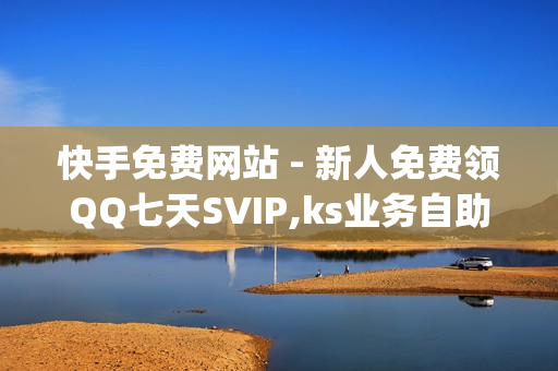 快手免费网站 - 新人免费领QQ七天SVIP,ks业务自助下单软件最低价 - qq说说赞在线网站免费