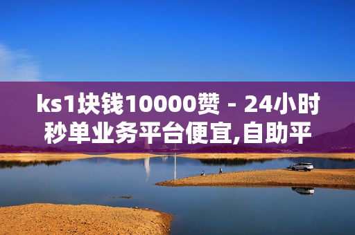 ks1块钱10000赞 - 24小时秒单业务平台便宜,自助平台 - 快手call业务