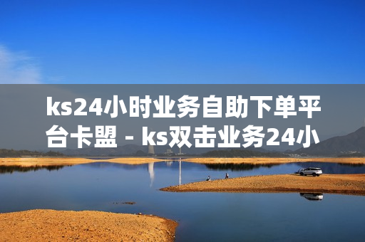 ks24小时业务自助下单平台卡盟 - ks双击业务24小时,快手1块钱10000粉丝 - QQ主页赞免费领取