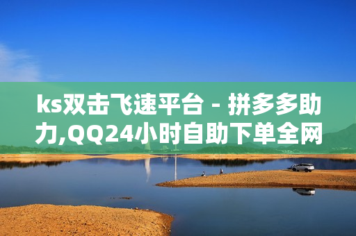 ks双击飞速平台 - 拼多多助力,QQ24小时自助下单全网最低价 - 空间说说赞领取