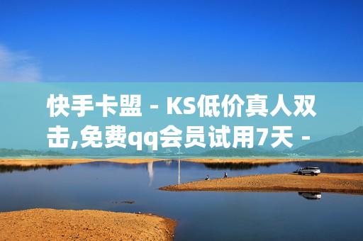 快手卡盟 - KS低价真人双击,免费qq会员试用7天 - 代刷平台