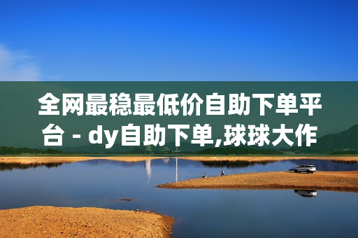 全网最稳最低价自助下单平台 - dy自助下单,球球大作战每天20粉丝网站 - 免费领取qq会员三天