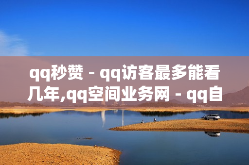 qq秒赞 - qq访客最多能看几年,qq空间业务网 - qq自动发卡网