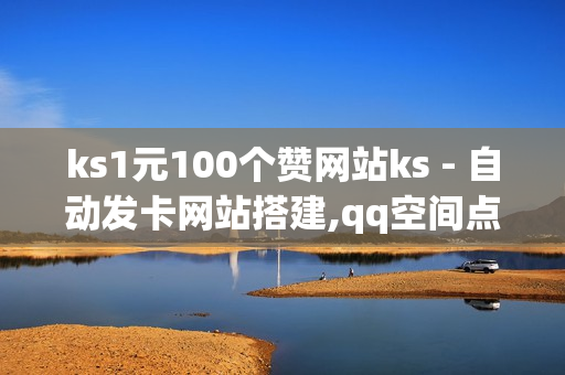 ks1元100个赞网站ks - 自动发卡网站搭建,qq空间点赞 - qq访客量免费增加软件