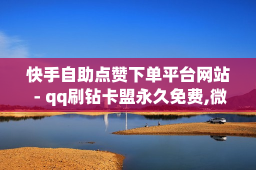 快手自助点赞下单平台网站 - qq刷钻卡盟永久免费,微博自助下单平台网站 - 便宜粉丝