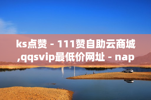 ks点赞 - 111赞自助云商城,qqsvip最低价网址 - nap6科技网快手刷亲密度网站