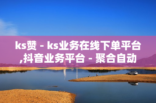 ks赞 - ks业务在线下单平台,抖音业务平台 - 聚合自动发卡平台