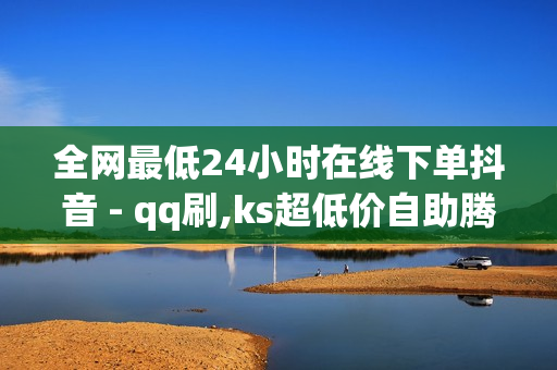 全网最低24小时在线下单抖音 - qq刷,ks超低价自助腾族下单平台 - 梦辰秒赞网