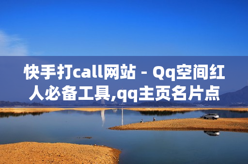 快手打call网站 - Qq空间红人必备工具,qq主页名片点赞1元一千 - qq业务自助商城