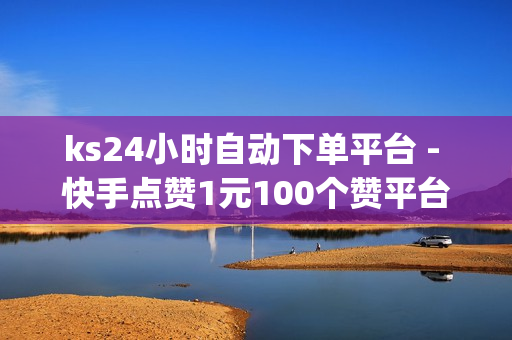 ks24小时自动下单平台 - 快手点赞1元100个赞平台 - 秒到便宜,空间免费一次,KS自定义评论网站 - qq空间点赞自助平台下单