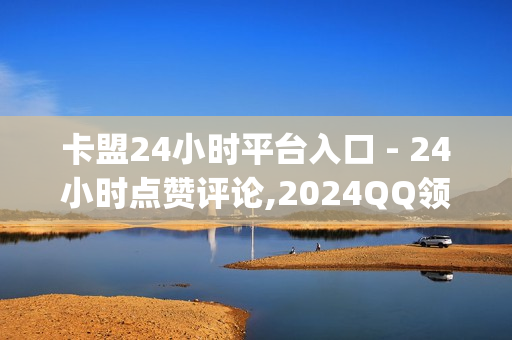 卡盟24小时平台入口 - 24小时点赞评论,2024QQ领取svip - 诚信卡盟在线自助下单