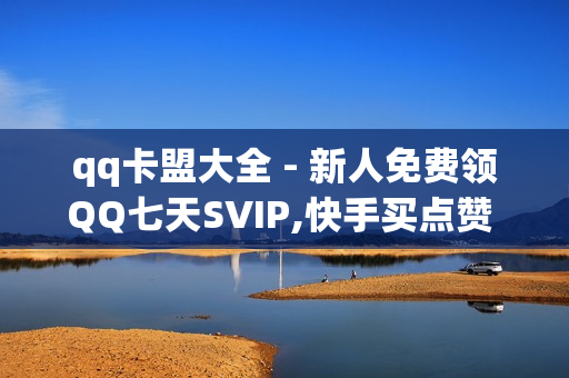 qq卡盟大全 - 新人免费领QQ七天SVIP,快手买点赞 - 网红速成点赞