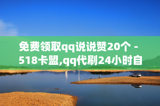 免费领取qq说说赞20个 - 518卡盟,qq代刷24小时自助 - 0.3元一万赞