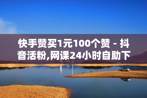 快手赞买1元100个赞 - 抖音活粉,网课24小时自助下单网站 - 卡盟自助下单24小时