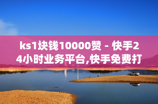 ks1块钱10000赞 - 快手24小时业务平台,快手免费打call软件 - qq赞24小时自助下单最低