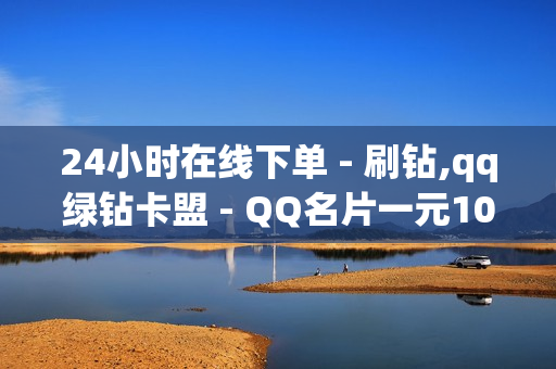 24小时在线下单 - 刷钻,qq绿钻卡盟 - QQ名片一元10万赞