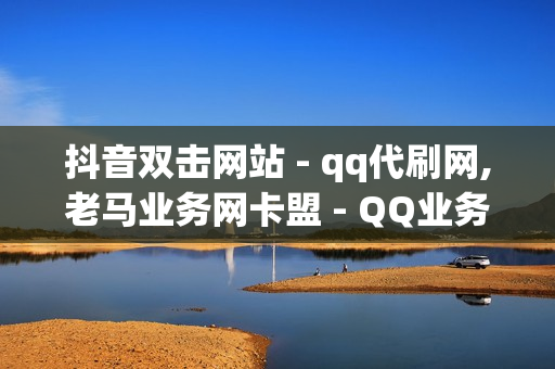 抖音双击网站 - qq代刷网,老马业务网卡盟 - QQ业务卡盟