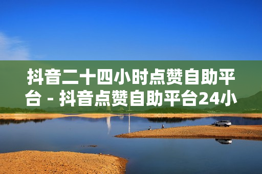 抖音二十四小时点赞自助平台 - 抖音点赞自助平台24小时服务,云小店24小时自助下单 - 全平台影视会员