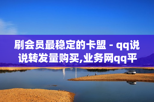 刷会员最稳定的卡盟 - qq说说转发量购买,业务网qq平台 - dy点赞秒到账