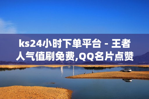 ks24小时下单平台 - 王者人气值刷免费,QQ名片点赞100个免费 - pubg卡网24小时自助下单