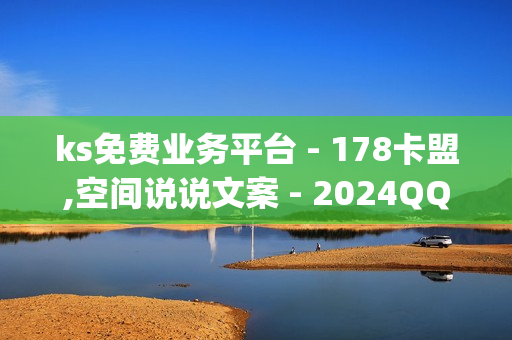 ks免费业务平台 - 178卡盟,空间说说文案 - 2024QQ领取svip