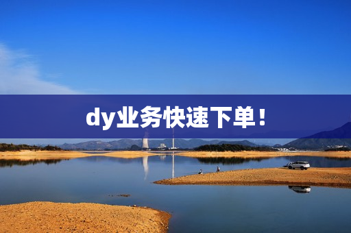 dy业务快速下单！