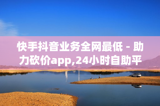 快手抖音业务全网最低 - 助力砍价app,24小时自助平台下单抖音点赞 - 免费领取1000快手播放量