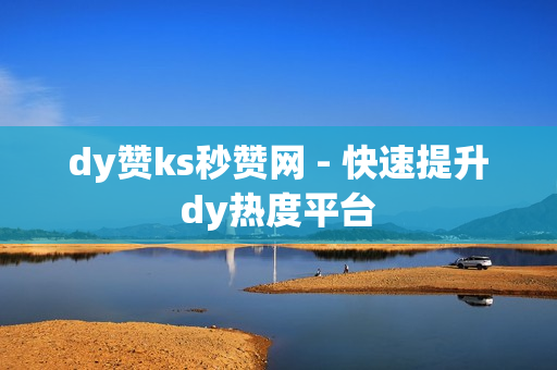 dy赞ks秒赞网 - 快速提升dy热度平台