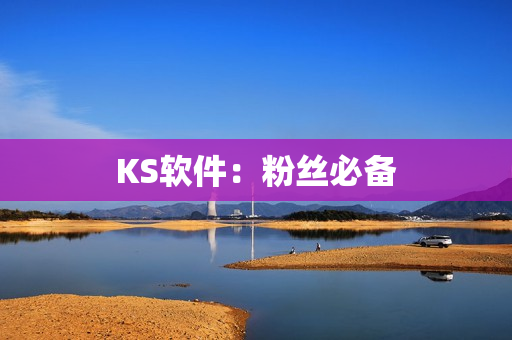 KS软件：粉丝必备